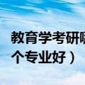 教育学考研哪个专业好考一些（教育学考研哪个专业好）