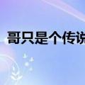 哥只是个传说高清mv（哥只是个传说图片）