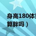 身高180体重180算胖吗（身高160体重120算胖吗）