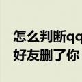 怎么判断qq好友删了你的好友（怎么判断qq好友删了你）