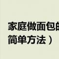 家庭做面包的简单方法电饭锅（家庭做面包的简单方法）