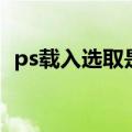 ps载入选取是什么键（ps载入选区快捷键）