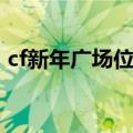 cf新年广场位置名称（cf新年广场卡火车头）
