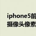 iphone5前置摄像头不能用（iphone5前置摄像头像素）