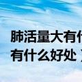 肺活量大有什么好处体能会更好吗（肺活量大有什么好处）