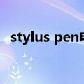 stylus pen电容笔怎么用（电容笔怎么用）