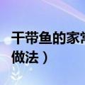 干带鱼的家常做法需先泡水吗（干带鱼的家常做法）