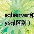 sqlserver和mysql区别大吗（sqlserver和mysql区别）