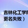 吉林化工学院更名失败怎么办（吉林化工学院更名失败）