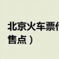 北京火车票代售点现在售票吗（北京火车票代售点）