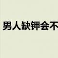 男人缺钾会不会影响性功能（缺钾能根治吗）