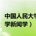 中国人民大学新闻学考研分数线（中国人民大学新闻学）
