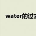 water的过去分词怎么写（water过去式）