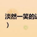 淡然一笑的近义词是什么（淡然一笑的近义词）