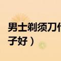 男士剃须刀什么牌子好用（男士剃须刀什么牌子好）