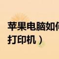 苹果电脑如何连接网络打印机（如何连接网络打印机）