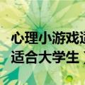 心理小游戏适合大学生班级室内（心理小游戏适合大学生）