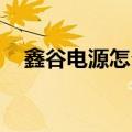 鑫谷电源怎么样 知乎（鑫谷电源怎么样）