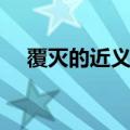 覆灭的近义词是什么词（覆灭的近义词）