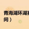青海湖环湖赛什么时候结束（青海湖环湖赛时间）