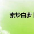 素炒白萝卜的家常做法（素炒白萝卜）