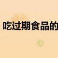 吃过期食品的危害案例（吃过期食品的危害）