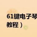 61键电子琴入门教程图解（61键电子琴入门教程）