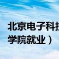 北京电子科技学院就业怎么样（北京电子科技学院就业）
