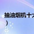 抽油烟机十大牌子排行榜（抽油烟机十大牌子）