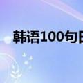 韩语100句日常加谐音（韩语100句日常）