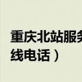 重庆北站服务热线电话号码（重庆北站服务热线电话）