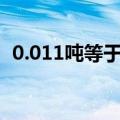 0.011吨等于多少公斤（1吨等于多少公斤）