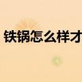 铁锅怎么样才能不生锈（怎样防止铁锅生锈）