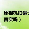 原相机拍镜子里的自己真实吗（镜子里的自己真实吗）