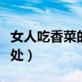 女人吃香菜的好处和坏处（吃香菜的好处和坏处）