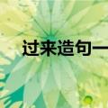 过来造句一年级最短（过来造句一年级）
