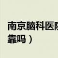 南京脑科医院是看什么病的（南京脑科医院可靠吗）