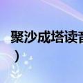 聚沙成塔读音是什么（聚沙成塔的意思是什么）