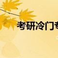 考研冷门专业有用吗（考研冷门专业）