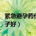 紧急避孕药什么牌子好用（紧急避孕药什么牌子好）
