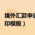 境外汇款申请书怎么打印（境外汇款申请书打印模板）