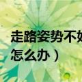 走路姿势不好看怎么办图片（走路姿势不好看怎么办）