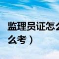 监理员证怎么考取需要什么条件（监理员证怎么考）