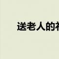 送老人的礼物有哪些（送老人的礼物）