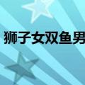 狮子女双鱼男配对指数分析（狮子女双鱼男）