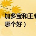 加多宝和王老吉哪个好一点（加多宝和王老吉哪个好）
