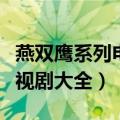 燕双鹰系列电视剧大全百度云（燕双鹰系列电视剧大全）