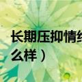 长期压抑情绪会怎么样呢（长期压抑情绪会怎么样）