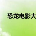 恐龙电影大全集视频（恐龙电影大全集）