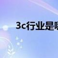 3c行业是哪几个行业（3c产品是什么）